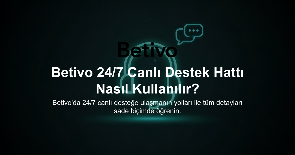 Betivo 24/7 Canlı Destek Hattı Nasıl Kullanılır?