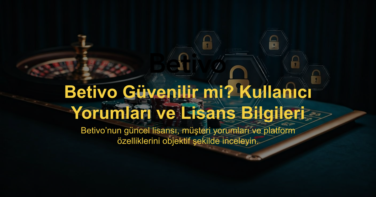 Betivo Güvenilir mi? Kullanıcı Yorumları ve Lisans Bilgileri