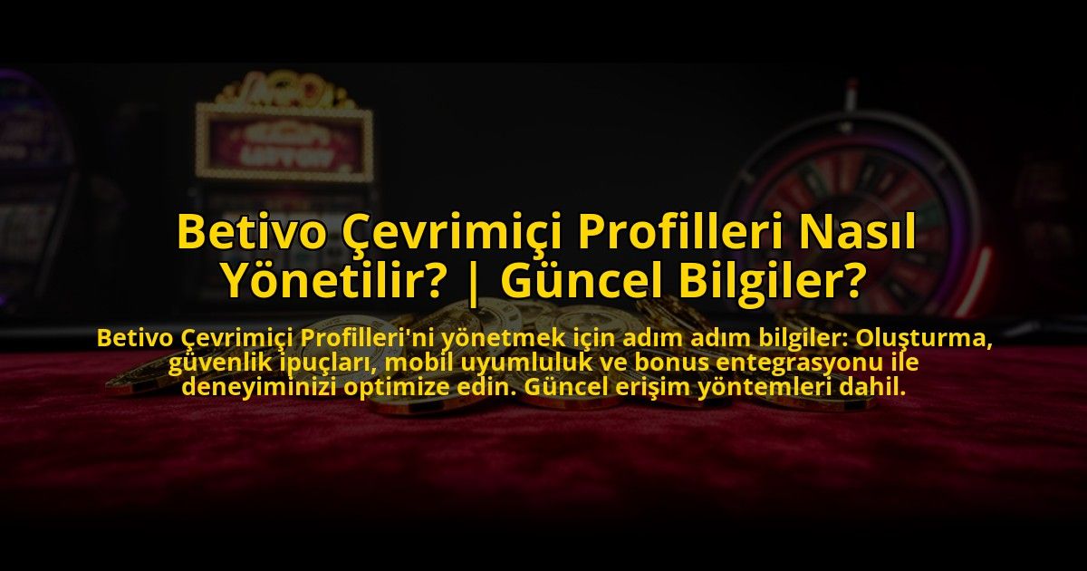 Betivo-Cevrimici-Profilleri-Nasil-Yonetilir-Guncel-Bilgiler-overlay-1769820800.jpg